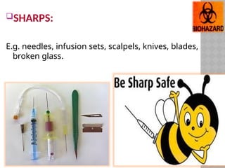 SHARPS:
E.g. needles, infusion sets, scalpels, knives, blades,
broken glass.
 