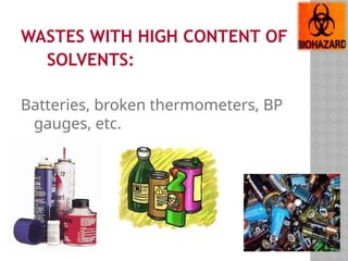 WASTES WITH HIGH CONTENT OF
SOLVENTS:
Batteries, broken thermometers, BP
gauges, etc.
 