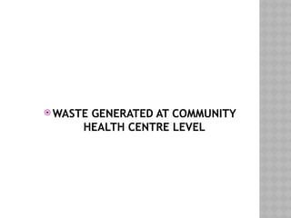  WASTE GENERATED AT COMMUNITY
HEALTH CENTRE LEVEL
 