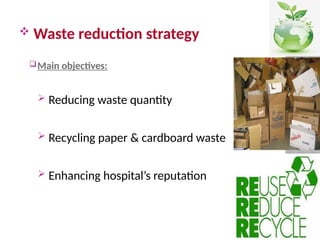  Waste reduction strategy
Main objectives:
 Reducing waste quantity
 Recycling paper & cardboard waste
 Enhancing hospital’s reputation
 