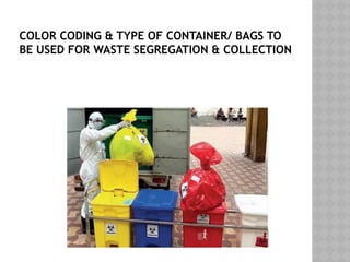 COLOR CODING & TYPE OF CONTAINER/ BAGS TO
BE USED FOR WASTE SEGREGATION & COLLECTION
 