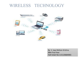 WIRELESS TECHNOLOGY
By: V. Jaya Mohan Krishna
BBA Final Year
Hall ticket No:115120684065
 