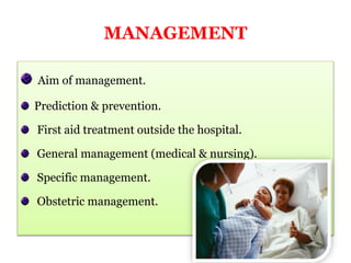 MANAGEMENT
Aim of management.
Prediction & prevention.
First aid treatment outside the hospital.
General management (medical & nursing).
Specific management.
Obstetric management.
 