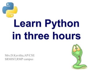 Learn Python
in three hours
Mrs.D.Kavitha,AP/CSE
SRMIST,RMP campus
 