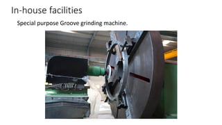 In-house facilities
Special purpose Groove grinding machine.

 
