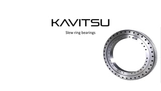 kavitsu
Slew ring bearings

 