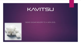 kavitsu

TAKING SUGAR INDUSTRY TO A NEW LEVEL
 