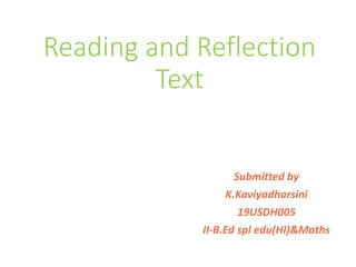 Reading and Reflection
Text
Submitted by
K.Kaviyadharsini
19USDH005
II-B.Ed spl edu(HI)&Maths
 