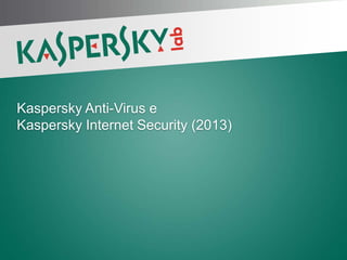 e




     Kaspersky Anti-Virus e
     Kaspersky Internet Security (2013)




    PÁGINA 1 |
 