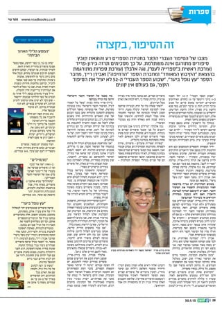 || 2030.5.13
‫ספרות‬‫ספרות‬
‫נוי‬ ‫זהר‬ www.readbooks.co.il
‫קובץ‬ ‫והוצאת‬ ‫רע‬ ‫הספרים‬ ‫בחנויות‬ ‫הקצר‬ ‫העברי‬ ‫הסיפור‬ ‫של‬ ‫מצבו‬
‫בירון-פריד‬ ‫תרזה‬ ‫מסכימים‬ ‫כך‬ ‫על‬ .‫משתלמת‬ ‫אינה‬ ‫מתורגם‬ ‫סיפורים‬
‫מתורגמת‬ ‫ספרות‬ ‫(עורכת‬ ‫אלבלך‬ ‫נגה‬ ,)”‫לעם‬ ‫ב”ספרייה‬ ‫ראשית‬ ‫(עורכת‬
‫מחבר‬ ,‫רייך‬ ‫ואבידן‬ )”‫“הדחיפה‬ ‫הספר‬ ‫ומחברת‬ ”‫המאוחד‬ ‫“הקיבוץ‬ ‫בהוצאת‬
‫הסיפור‬ ‫את‬ ‫יציל‬ ‫לא‬ 52-‫ה‬ ”‫העברי‬ ‫הספר‬ ‫“שבוע‬ .”‫ביער‬ ‫נופל‬ ‫“עץ‬ ‫הספר‬
‫קונים‬ ‫אין‬ ‫בעולם‬ ‫גם‬ ,‫הקצר‬
‫בקצרה‬,‫הסיפור‬‫זה‬
‫השנה‬ ‫יחל‬ 52-‫ה‬ ”‫העברי‬ ‫הספר‬ ‫“שבוע‬
‫האירועים‬ .‫בחודש‬ 15 ‫עד‬ ‫ויימשך‬ ‫ביוני‬ 5-‫ב‬
‫אביב‬ ‫תל‬ :‫ערים‬ ‫בחמש‬ ‫יתקיימו‬ ‫המרכזיים‬
‫סבא‬ ‫כפר‬ ,)‫רמב”ם‬ ‫(כיכר‬ ‫גן‬ ‫רמת‬ ,)‫רבין‬ ‫(כיכר‬
,)‫המדיטק‬ ‫(רחבת‬ ‫חולון‬ ,)‫ספיר‬ ‫בית‬ ‫(רחבת‬
‫בערים‬ ‫האירועים‬ ‫מלבד‬ .)‫הפעמון‬ ‫(גן‬ ‫ירושלים‬
‫בעשרות‬ ‫גם‬ ‫ספרים‬ ‫לממכר‬ ‫דוכנים‬ ‫יוקמו‬ ,‫אלה‬
.‫הארץ‬ ‫ברחבי‬ ‫נוספים‬ ‫יישובים‬
‫עשרה‬ ‫בעצם‬ ‫שהוא‬ ,”‫ה”שבוע‬ ‫כל‬ ‫במהלך‬
‫תרבות‬ ‫אירועי‬ ‫בירידים‬ ‫יתקיימו‬ ,‫ימים‬
‫ובני‬ ‫ילדים‬ - ”‫העתיד‬ ‫ל”דור‬ ‫יוקדשו‬ ‫שרובם‬
‫והקהל‬ ‫יצירה‬ ‫מוקדי‬ ‫יפעלו‬ ‫ובמסגרתם‬ ,‫נוער‬
‫בערבי‬ ‫ישתתף‬ ,‫ומשוררים‬ ‫סופרים‬ ‫בהם‬ ‫יפגוש‬
‫הכניסה‬ ‫הפעילויות‬ ‫ברוב‬ .‫עיון‬ ‫ובערבי‬ ‫שירה‬
.‫חופשית‬
‫הוא‬ ‫ובא‬ ‫הממשמש‬ ‫והספרים‬ ‫הספרות‬ ‫יריד‬
‫הוותיקים‬ ‫הז’אנרים‬ ‫אחד‬ ‫במצב‬ ‫לדון‬ ‫הזדמנות‬
‫מסופרינו‬ ‫שרבים‬ ,‫החדשה‬ ‫העברית‬ ‫בספרות‬
.‫הקצר‬ ‫הסיפור‬ – ‫ובעתידו‬ ,‫במסגרתו‬ ‫יצרו‬
‫עורכת‬ ,‫בירון-פריד‬ ‫תרזה‬ ‫את‬ ‫צירפנו‬ ‫לדיון‬
‫שני‬ ‫(עם‬ ‫עובד‬ ‫עם‬ ‫בהוצאת‬ ,”‫לעם‬ ‫“ספרייה‬
‫ספרות‬ ‫עורכת‬ ,‫אלבלך‬ ‫נגה‬ ‫את‬ ,)‫עמיתים‬
- ‫המאוחד‬ ‫הקיבוץ‬ ‫בהוצאת‬ ‫מתורגמת‬
”‫“הדחיפה‬ ‫הספר‬ ‫ומחברת‬ ‫פועלים‬ ‫ספריית‬
‫נופל‬ ‫“עץ‬ ‫הספר‬ ‫מחבר‬ ,‫רייך‬ ‫אבידן‬ ‫ואת‬
.‫עובד‬ ‫עם‬ ‫בהוצאת‬ ,”‫ביער‬
‫בהוצאה‬ ‫נטייה‬ ‫יש‬ ‫האחרונות‬ ‫בשנים‬
‫הסיפור‬ ‫את‬ ‫להספיד‬ ‫ובתקשורת‬ ‫לאור‬
‫לנטישת‬ ‫הצדקה‬ ‫לדעתכם‬ ‫יש‬ ‫האם‬ .‫הקצר‬
‫מבחירת‬ ‫נובעת‬ ‫היא‬ ‫האם‬ ?‫הז’אנר‬
?‫הכותבים‬ ‫משיקולי‬ ‫או‬ ‫הקוראים‬
‫אכן‬ ‫המו”לים‬ ‫“אנחנו‬ :‫בירון-פריד‬ ‫תרזה‬
‫לפרסם‬ )‫מצליחים‬ ‫תמיד‬ ‫(ולא‬ ‫משתדלים‬
‫מסיבות‬ ‫וזאת‬ ,‫קצרים‬ ‫סיפורים‬ ‫פחות‬
‫לאחרונה‬ ‫ירד‬ ‫הקצר‬ ‫הסיפור‬ :‫מסחריות‬
‫לא‬ ‫אם‬ ‫גם‬ - ‫שלנו‬ ‫הקוראים‬ ‫בקרב‬ ‫מגדולתו‬
‫של‬ ‫והקורא‬ - ‫והמבקרים‬ ‫הכותבים‬ ‫בקרב‬
,‫ארוכה‬ ‫ביצירה‬ ‫לשקוע‬ ‫מעדיף‬ ‫לרוב‬ ‫ימינו‬
‫הרומן‬ .‫מספר‬ ‫ימים‬ ‫במשך‬ ‫אותו‬ ‫שתלווה‬
,‫בעודפות‬ ‫ואף‬ ‫בשפע‬ ‫מתאפיין‬ ‫כז’אנר‬
‫דווקא‬ ‫הוא‬ ‫הקצר‬ ‫הסיפור‬ ‫של‬ ‫סודו‬ ‫ואילו‬
.”‫שבו‬ ‫ובגבישיות‬ ‫בצמצומו‬
‫אין‬ ,‫ספרותית‬ ‫“מבחינה‬ :‫רייך‬ ‫אבידן‬
.‫גדול‬ ‫הוא‬ ‫שלנו‬ ‫וההפסד‬ ‫הצדקה‬ ‫שום‬ ‫לכך‬
‫אני‬ .‫קצר‬ ‫בסיפור‬ ‫אסתטי‬ ‫מאוד‬ ‫משהו‬ ‫יש‬
‫בהידוק‬ ,‫התיאורים‬ ‫בחדות‬ ‫רב‬ ‫יופי‬ ‫מוצא‬
.‫הסיפור‬ ‫בשלמות‬ ,‫העלילה‬
‫מרים‬ ‫המחבר‬ ,‫הכתיבה‬ ‫מלאכת‬ ‫“בזמן‬
‫מטלטל‬ ,‫ושוב‬ ‫שוב‬ ‫באוויר‬ ‫הסיפור‬ ‫את‬
‫המשפטים‬ ‫את‬ ‫ממנו‬ ‫ומנער‬ ‫בחוזקה‬ ‫אותו‬
‫כל‬ ‫שבו‬ ‫סיפור‬ ‫לקרוא‬ ‫מרתק‬ ‫זה‬ .‫העודפים‬
.‫בקפידה‬ ‫נבחרו‬ ,‫מילה‬ ‫כל‬ ,‫משפט‬
‫קצרים‬ ‫סיפורים‬ ‫קונים‬ ‫פחות‬ ‫“הקוראים‬
.‫לאור‬ ‫מלהוציאם‬ ‫נמנעים‬ ‫המו’’לים‬ ‫ולכן‬
‫צעירים‬ ‫מחברים‬ ‫להרתיע‬ ‫עלולה‬ ‫זו‬ ‫עובדה‬
‫בעוכרי‬ ‫לבוא‬ ‫שעלול‬ ‫דבר‬ ,‫זה‬ ‫לז’אנר‬ ‫לכתוב‬
‫לכתוב‬ ‫מדויק‬ ‫הרגיש‬ ‫לי‬ .‫הנכתבים‬ ‫הסיפורים‬
‫בעירה‬ ‫איזו‬ ‫מתוך‬ ‫נכתבו‬ ‫הם‬ ,‫קצרים‬ ‫סיפורים‬
‫האדם‬ ‫את‬ ‫לבחון‬ ‫דחף‬ ,‫בי‬ ‫שעלו‬ ‫תהיות‬ ,‫פנימית‬
.‫הכיוונים‬ ‫מכל‬
‫שדחפה‬ ‫הבעירה‬ ,‫הדף‬ ‫על‬ ‫עלו‬ ‫שאלה‬ ‫“לאחר‬
‫הייתי‬ .‫מענה‬ ‫קיבלה‬ ‫הסיפור‬ ‫לכתיבת‬ ‫אותי‬
‫וחתמתי‬ ‫הסיפור‬ ‫של‬ ‫הנשימה‬ ‫לאורך‬ ‫קשוב‬
‫שכל‬ ‫הרגשתי‬ .‫להרחיבו‬ ‫לנסות‬ ‫מבלי‬ ‫אותו‬
‫בעוכרי‬ ‫בא‬ ‫והיה‬ ‫מאולץ‬ ‫הוא‬ ‫שכזה‬ ‫ניסיון‬
.”‫הסיפור‬
‫מעדיפים‬ ‫אכן‬ ‫בימינו‬ ‫“מו”לים‬ :‫אלבלך‬ ‫נגה‬
‫או‬ ‫קצרים‬ ‫סיפורים‬ ‫קובצי‬ ‫פני‬ ‫על‬ ‫רומנים‬
‫פחות‬ ‫קונה‬ ‫הרחב‬ ‫שהקהל‬ ,‫היא‬ ‫הטענה‬ .‫נובלות‬
‫לאור‬ ‫הוצאתם‬ ‫ולכן‬ ‫קצרים‬ ‫סיפורים‬ ‫ספרי‬
.‫כלכלית‬ ‫מבחינה‬ ‫משתלמת‬ ‫פחות‬
‫סדרה‬ ,’‫סיפורת‬ – ‫פועלים‬ ‫‘ספריית‬ ‫“בסדרת‬
‫קנטור‬ ‫אברם‬ ‫הם‬ ‫שעורכיה‬ ‫מתורגמת‬ ‫לספרות‬
‫אשר‬ ‫קצרים‬ ‫סיפורים‬ ‫קובצי‬ ‫כמה‬ ‫הוצאנו‬ ,‫ואני‬
‫מאשר‬ ‫פחות‬ ‫מוצלחים‬ ‫היו‬ ‫לא‬ ,‫מסחרית‬ ‫מבחינה‬
‫שהוצאנו‬ ‫הסיפורים‬ ‫קובצי‬ .‫שהוצאנו‬ ‫הרומנים‬
- ‫העולמית‬ ‫הספרות‬ ‫מגדולי‬ ‫שניים‬ ‫של‬ ‫הם‬
)”‫דבר‬ ‫בשום‬ ‫הבחין‬ ‫שלא‬ ‫(“איש‬ ‫ואלזר‬ ‫רוברט‬
‫שיער‬ ‫עם‬ ‫(“ילדה‬ ‫וואלאס‬ ‫פוסטר‬ ‫ודיוויד‬
‫קצרים‬ ‫סיפורים‬ ‫של‬ ‫ביכורים‬ ‫וקובץ‬ ,)”‫מוזר‬
‫פקרובסקי‬ ‫לאוניד‬ ‫הישראלי‬ ‫הסופר‬ ‫מאת‬
‫הקבצים‬ ‫שלושת‬ .)”‫אחרים‬ ‫וסיפורים‬ ‫(“מטאטא‬
‫אצל‬ ‫והן‬ ‫בתקשורת‬ ‫הן‬ ‫רב‬ ‫עניין‬ ‫עוררו‬ ‫האלה‬
.”‫הקוראים‬
‫הישראלי‬ ‫הקצר‬ ‫הסיפור‬ ‫של‬ ‫מצבו‬ ‫מה‬
?‫בעולם‬ ‫קורה‬ ‫מה‬ ?‫היום‬
‫האמור‬ ‫כל‬ ‫“בשל‬ :‫בעיה‬ ‫מזהה‬ ‫בירון-פריד‬
‫במבוכה‬ ‫נתון‬ ‫הישראלי‬ ‫הקצר‬ ‫הסיפור‬ ,‫לעיל‬
‫המו”לים‬ ‫כאשר‬ .‫במצוקה‬ ‫אף‬ ‫ואולי‬ ,‫מסוימת‬
‫העגום‬ ‫מצבו‬ ‫עקב‬ ‫כלכלית‬ ‫להסתכן‬ ‫מהססים‬
‫בשנים‬ ‫חדה‬ ‫(הידרדרות‬ ‫הספרים‬ ‫שוק‬ ‫של‬
‫עלולים‬ ‫הצעירים‬ ‫הכותבים‬ ‫גם‬ ,)‫ז”נ‬ ,‫האחרונות‬
‫בה‬ ‫להתנסות‬ ‫הראויה‬ ‫הבמה‬ ‫את‬ ‫לקבל‬ ‫שלא‬
‫נגררים‬ ‫הם‬ ‫כך‬ ;‫קצרות‬ ‫יצירות‬ ‫של‬ ‫בכתיבה‬
‫הדורשת‬ ‫משימה‬ ‫שהיא‬ ,‫רומן‬ ‫של‬ ‫לכתיבה‬
‫פי‬ ‫ועל‬ ,‫יותר‬ ’‫ו’חסון‬ ‫יותר‬ ‫עשיר‬ ‫כתיבה‬ ‫ניסיון‬
‫להתפתח‬ ‫עליהם‬ ‫מקשה‬ ‫הדבר‬ ,‫לצערנו‬ ,‫רוב‬
.‫ככותבים‬
‫פיחות‬ ‫חל‬ ‫הגדול‬ ‫בעולם‬ ‫שגם‬ ‫מתרשמת‬ ‫“אני‬
,‫מו”לים‬ ‫כי‬ ‫אם‬ ,‫הקצר‬ ‫הסיפור‬ ‫של‬ ‫במעמדו‬
‫לנסות‬ ‫יהססו‬ ‫לא‬ ‫ועורכים-קולגות‬ ‫סוכנים‬
,‫בחו”ל‬ ‫אור‬ ‫שראה‬ ‫יפה‬ ‫בקובץ‬ ‫אותנו‬ ‫לעניין‬
,‫לדאבוני‬ .‫בעברית‬ ‫גם‬ ‫להתפרסם‬ ‫ושראוי‬
‫כמה‬ ‫לאחרונה‬ ‫פסלתי‬ ,‫מסחריות‬ ‫מסיבות‬ ‫שוב‬
‫סופרים‬ ‫של‬ ,‫כאלה‬ ‫נהדרים‬ ‫קבצים‬ ‫וכמה‬
.”‫מאוד‬ ‫וכישרוניים‬ ‫צעירים‬
‫בכלל‬ ‫בקריאה‬ ‫הראשונה‬ ‫“המשוכה‬
‫אומר‬ ,”‫בפרט‬ ‫קצר‬ ‫סיפור‬ ‫ובקריאת‬
‫חדש‬ ‫לעולם‬ ‫לצלול‬ ‫הנכונות‬ ‫“היא‬ ,‫רייך‬
‫בעוד‬ .‫בו‬ ‫הפועלות‬ ‫הנפשות‬ ‫את‬ ‫ולהכיר‬
‫אחת‬ ‫משוכה‬ ‫הקורא‬ ‫בפני‬ ‫ניצבת‬ ‫שברומן‬
‫משוכה‬ ‫ניצבת‬ ‫סיפורים‬ ‫בקובץ‬ ,‫בלבד‬
‫כדי‬ .‫וסיפור‬ ‫סיפור‬ ‫כל‬ ‫של‬ ‫בתחילתו‬
‫של‬ ‫למידה‬ ‫הקורא‬ ‫נדרש‬ ‫מעליהן‬ ‫לעבור‬
.‫נפשית‬ ‫פניּות‬
‫הרשתות‬ ,‫המהירות‬ ‫שהקריירות‬ ‫“ייתכן‬
‫וכל‬ ‫החכמים‬ ‫הטלפונים‬ ,‫החברתיות‬
‫האחרון‬ ‫בעשור‬ ‫אותנו‬ ‫המציפים‬ ‫הגירויים‬
‫ואת‬ ‫העדינות‬ ‫את‬ ,‫הרגישות‬ ‫את‬ ‫מקהים‬
.‫טוב‬ ‫לסיפור‬ ‫לצלול‬ ‫שלנו‬ ‫הסבלנות‬
‫להישאב‬ ‫נוטים‬ ‫אנו‬ ,‫זאת‬ ‫פניות‬ ‫בהיעדר‬
‫ולתכניות‬ ‫הטלוויזיה‬ ‫לסדרות‬ ,‫המוכר‬ ‫אל‬
.‫כלל‬ ‫מאמץ‬ ‫דורשות‬ ‫שאינן‬ ,‫הריאליטי‬
,‫קריאה‬ ‫חוויית‬ ‫מחפשים‬ ‫כבר‬ ‫“אם‬
‫שילווה‬ ‫לרומן‬ ‫לצלול‬ ‫מעדיפים‬ ‫אנחנו‬
‫ושוב‬ ‫שוב‬ ‫ידרוש‬ ‫ולא‬ ‫מה‬ ‫זמן‬ ‫אותנו‬
,‫לדעתי‬ .‫חדש‬ ‫סיפורי‬ ‫לעולם‬ ‫כניסה‬
‫באופן‬ ‫להיכתב‬ ‫צריכים‬ ‫קצרים‬ ‫סיפורים‬
‫משוכה‬ ‫בתחילתם‬ ‫ולהציב‬ ,‫לקורא‬ ‫נגיש‬
‫מתאימים‬ ‫שכאלה‬ ‫סיפורים‬ .‫לא-גבוהה‬
.”‫כיום‬ ‫שלנו‬ ‫החיים‬ ‫לקצב‬ ‫מאוד‬
,‫בירון-פריד‬ ‫כמו‬ ,‫סבורה‬ ‫אלבלך‬
‫שבהם‬ ‫הערוצים‬ ‫את‬ ‫קובע‬ ‫השוק‬ ‫שמצב‬
‫יש‬ .‫להתבטא‬ ‫יבחרו‬ ‫צעירים‬ ‫סופרים‬
‫מאשר‬ ‫שיותר‬ ‫לי‬ ‫“נדמה‬ :‫עבורם‬ ‫הצעה‬ ‫לה‬
‫הספרותיים‬ ‫העת‬ ‫כתבי‬ ,‫הספרים‬ ‫הוצאות‬
.‫הקצר‬ ‫הסיפור‬ ‫בשביל‬ ‫העיקרית‬ ‫החממה‬ ‫הם‬
‫של‬ ‫במות‬ ‫די‬ ‫בישראל‬ ‫היום‬ ‫שאין‬ ,‫העובדה‬
‫מעין‬ ‫בעיניי‬ ‫יוצרת‬ ,‫ספרותיים‬ ‫עת‬ ‫כתבי‬
‫כותבים‬ :‫הכתיבה‬ ‫של‬ ‫באבולוציה‬ ‫מוטציה‬
‫במות‬ ‫כמעט‬ ‫שאין‬ ‫לעובדה‬ ‫המודעים‬ ,‫רבים‬
‫הארוך‬ ‫הלילי‬ ‫“המסע‬
”‫הביתה‬
‫בספר‬ ‫אסף‬ ,‫יהושע‬ ‫כפר‬ ‫בן‬ ,‫בן-נר‬ ‫יצחק‬
‫הזאת‬ ‫הארץ‬ ‫מהוויית‬ ‫סיפורים‬ ‫שבעה‬
‫חדשים‬ ‫קצתם‬ ,‫ועכשיו‬ ‫אז‬ ,‫שנותיה‬ ‫לאורך‬
‫אחד‬ ‫ובכל‬ ,‫מחדש‬ ‫שנערכו‬ ‫ותיקים‬ ‫וקצתם‬
‫אהבות‬ .‫לתקופתו‬ ‫עז‬ ‫ביטוי‬ ‫ניתן‬ ‫מהם‬
‫אפשר‬ ‫שאי‬ ‫כאב‬ ‫עד‬ ‫ומתלבות‬ ‫ניצתות‬
‫ונשנות‬ ‫חוזרות‬ ‫מלחמות‬ ‫וברקען‬ ,‫להכיל‬
‫לתאר‬ ‫מפליא‬ ‫נר‬ ‫שבן‬ ,‫מנוח‬ ‫חסרת‬ ‫וחברה‬
.‫וחומלת‬ ‫חדה‬ ‫בדייקנות‬ ‫תמורותיה‬ ‫את‬
‫מן‬ ‫ארוך‬ ‫לילי‬ ‫במסע‬ ‫מתקדם‬ ‫צעיר‬ ‫חייל‬
‫יזרעאל‬ ‫שבעמק‬ ‫הולדתו‬ ‫כפר‬ ‫אל‬ ‫הבסיס‬
‫להגיע‬ ‫מרצונו‬ ‫אותו‬ ‫יסיט‬ ‫לא‬ ‫דבר‬ ‫שום‬ -
‫זונה‬ ‫לא‬ ,‫צבאיים‬ ‫שוטרים‬ ‫לא‬ ,‫הביתה‬
‫שיכור‬ ‫לא‬ ,‫בדרכו‬ ‫שנקרית‬
.‫אליו‬ ‫שנטפל‬
‫חולם‬ ‫יום‬ ‫קשה‬ ‫מונית‬ ‫נהג‬
‫משפחתו‬ ‫כל‬ ‫את‬ ‫להעביר‬
‫השיכון‬ ‫מדירת‬ ‫הענפה‬
‫זילנד‬ ‫ניו‬ ‫מרחבי‬ ‫אל‬ ‫הקטנה‬
‫את‬ ‫משנן‬ ‫הוא‬ ,‫ובינתיים‬
‫אגמים‬ :‫נופיהם‬ ‫פרטי‬ ‫כל‬
‫יערות‬ ,‫גייזרים‬ ,‫לים‬ ִ‫וערפ‬
‫לארץ‬ ‫פעם‬ ‫אי‬ ‫יגיע‬ ‫האם‬ -
?‫החדשה‬
‫ממשיים‬ ,‫בספר‬ ‫יש‬ ‫מסעות‬ ‫ועוד‬
‫הארץ‬ ‫מקורות‬ ‫פרקים‬ ‫ובהם‬ ,‫ופנימיים‬
.)‫עמודים‬ 345 ,‫עובד‬ ‫ועם‬ ‫לעם‬ ‫(הספרייה‬
”‫“מתחילים‬
‫קובץ‬ ‫אור‬ ‫ראה‬ 1981-‫ב‬
‫את‬ ‫שביצר‬ ‫סיפורים‬ 17 ‫ובו‬
‫קארבר‬ ‫ריימונד‬ ‫של‬ ‫מעמדו‬
‫הקצר‬ ‫הסיפור‬ ‫של‬ ‫כרב-אמן‬
.‫האמריקני‬
17 ‫אותם‬ ‫מביא‬ ”‫“מתחילים‬
‫אבל‬ ,‫סדר‬ ‫באותו‬ ,‫סיפורים‬
,‫ולעתים‬ ‫המלאות‬ ‫בגרסאות‬
‫יותר‬ ‫והרחומות‬ ‫המעוגלות‬
.)‫עמודים‬ 301 ,‫עובד‬ ‫עם‬ ‫(הוצאת‬
”‫ביער‬ ‫נופל‬ ‫“עץ‬
‫למסלול‬ ‫יחד‬ ‫שמצטרפים‬ ‫סיפורים‬ ‫שישה‬
,‫משתוקק‬ ,‫אוהב‬ :‫צעיר‬ ‫איש‬ ‫של‬ ‫חייו‬
‫מהסיפורים‬ ‫חלק‬ .‫וקשוב‬ ‫מתבונן‬ ,‫מתחבט‬
‫המספרים‬ ‫הגיבורים‬ ‫של‬ ‫בגיל‬ ‫נכתבו‬
‫את‬ ‫לשמר‬ ‫מצליחים‬ ‫הם‬ ‫וכך‬ ,‫אותם‬
.‫נכתבו‬ ‫הם‬ ‫שבו‬ ‫הגיל‬ ‫של‬ ‫האנרגיה‬
‫ראשונה‬ ‫מאהבה‬ ,‫לבגרות‬ ‫מנעורים‬
‫אחר‬ ‫תחנה‬ ,‫ולפרידות‬ ‫בוגרות‬ ‫לאהבות‬
”‫ביער‬ ‫נופל‬ ‫“עץ‬ ‫גיבורי‬ ‫מתקדמים‬ ‫תחנה‬
‫רייך‬ .‫לפיכחון‬ ‫מתום‬ ,‫רייך‬ ‫אבידן‬ ‫שחיבר‬
‫סיפורים‬ ‫שישה‬ ‫מכיל‬ ‫“הספר‬ ‫כי‬ ,‫מספר‬
‫תחנות‬ ‫במהלך‬ ‫גברי‬ ‫גיבור‬ ‫שמלווים‬
‫לפני‬ ‫רגע‬ ,‫ראשונה‬ ‫אהבה‬ :‫בחייו‬ ‫שונות‬
‫אופניים‬ ‫בחנות‬ ‫מפגש‬ ,‫בלבנון‬ ‫היתקלות‬
‫אב‬ ‫ליווי‬ ,‫החתונה‬ ‫ערב‬ ‫ילדות‬ ‫חבר‬ ‫עם‬
‫גרוש‬ ‫וגבר‬ ‫חולים‬ ‫לבית‬ ‫זקן‬
.‫בתינוק‬ ‫המטפל‬
‫לכתוב‬ ‫רצה‬ ‫בי‬ ‫“משהו‬
‫ולבחון‬ ,‫וגיל‬ ‫גיל‬ ‫כל‬ ‫על‬
‫מכל‬ ‫האדם‬ ‫את‬ ‫שם‬
‫הסיפורים‬ ‫רוב‬ .‫הכיוונים‬
30 ‫עד‬ 20-‫כ‬ ‫של‬ ‫באורך‬
‫את‬ ‫אוהב‬ ‫בי‬ ‫משהו‬ .‫עמודים‬
‫קצרים‬ ‫סיפורים‬ ‫קובצי‬
‫בקרב‬ ‫מגדולתו‬ ‫לאחרונה‬ ‫ירד‬ ‫הקצר‬ ‫“הסיפור‬ .‫בירון-פריד‬ ‫תרזה‬
”‫שלנו‬ ‫הקוראים‬
‫בן-דוד‬‫עינת‬:‫צילום‬
 