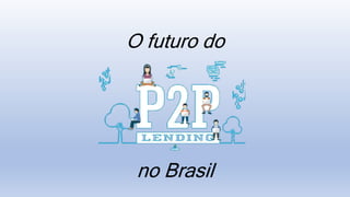 O futuro do
no Brasil
 