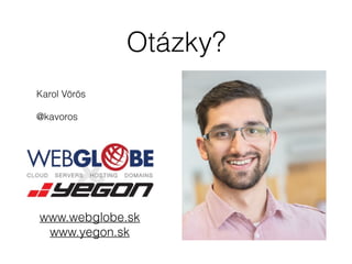 Otázky?
Karol Vörös
@kavoros
www.webglobe.sk
www.yegon.sk
 