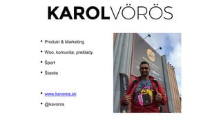 • Produkt & Marketing
• Woo, komunita, preklady
• Šport
• Štastie
• www.kavoros.sk
• @kavoros
 