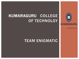 KUMARAGURU COLLEGE
OF TECHNOLGY

TEAM ENIGMATIC

 
