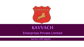 KAVVACH
Enterprises Private Limited
Service with dignity
 