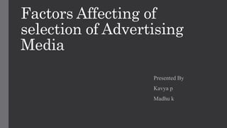 Factors Affecting of
selection of Advertising
Media
Presented By
Kavya p
Madhu k
 