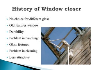    No choice for different glass
   Old features window
   Durability
   Problem in handling
   Glass features
   Problem in cleaning
   Less attractive
 