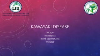 KAWASAKI DISEASE
PPE III/IV
PHAR 660/665
ZEINAB NOORMONAVAR
4/17/2021
1
1
 