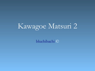 Kawagoe Matsuri 2
     bluehibachi ©
 