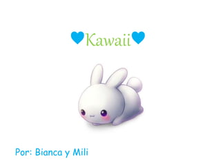Por: Bianca y Mili
♥Kawaii♥
 
