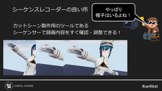 #ue4fest#ue4fest
カットシーン製作用のツールである
シーケンサーで録画内容をすぐ確認・調整できる！
シーケンスレコーダーの良い所 カメラの角度
変えてみようか！
やっぱり
帽子はいるよね！
 