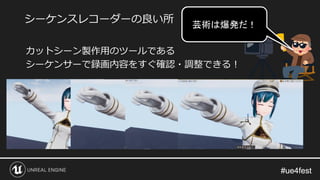#ue4fest#ue4fest
カットシーン製作用のツールである
シーケンサーで録画内容をすぐ確認・調整できる！
シーケンスレコーダーの良い所 カメラの角度
変えてみようか！
やっぱり
帽子はいるよね！
芸術は爆発だ！
 