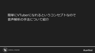 #ue4fest#ue4fest
簡単にVTuberになれるというコンセプトなので
音声解析の手法について紹介
 