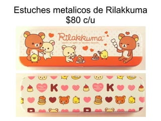 Estuches metalicos de Rilakkuma $80 c/u 
