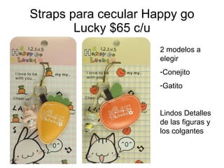 Straps para cecular Happy go Lucky $65 c/u 2 modelos a elegir Conejito Gatito Lindos Detalles de las figuras y los colgantes  