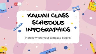 KAWAII CLASS
SCHEDULE
INFOGRAPHICS
Here’s where your template begins
 