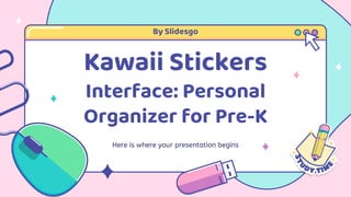 Kawaii Stickers
Interface: Personal
Organizer for Pre-K
By Slidesgo
 