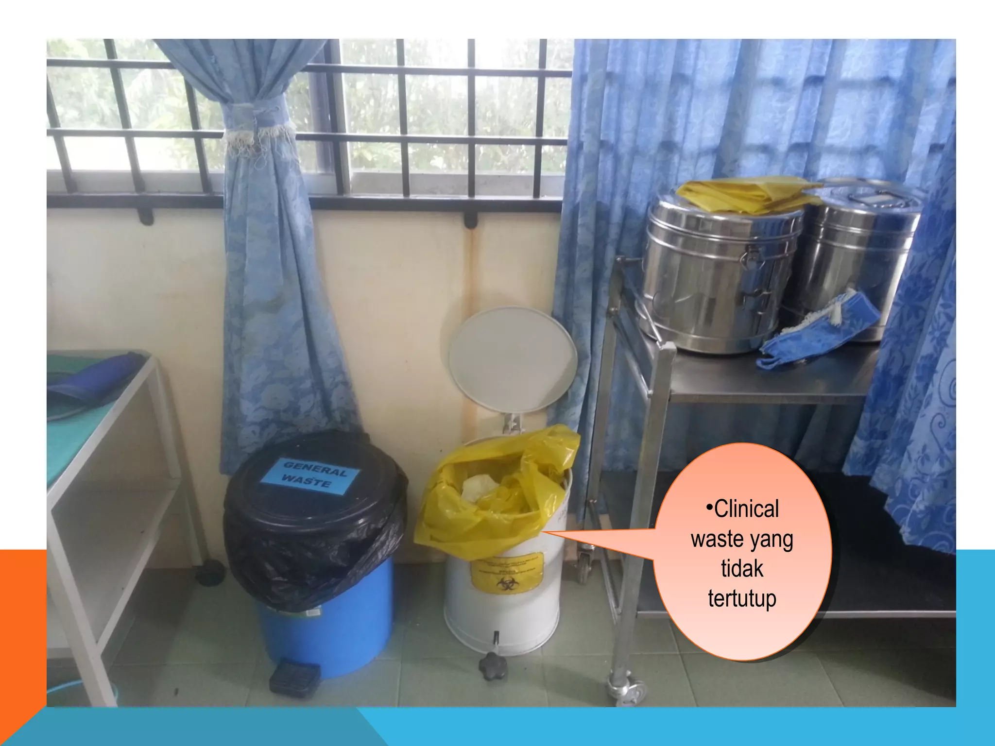 •Clinical 
waste yang 
tidak 
tertutup 
•Clinical 
waste yang 
tidak 
tertutup 
 