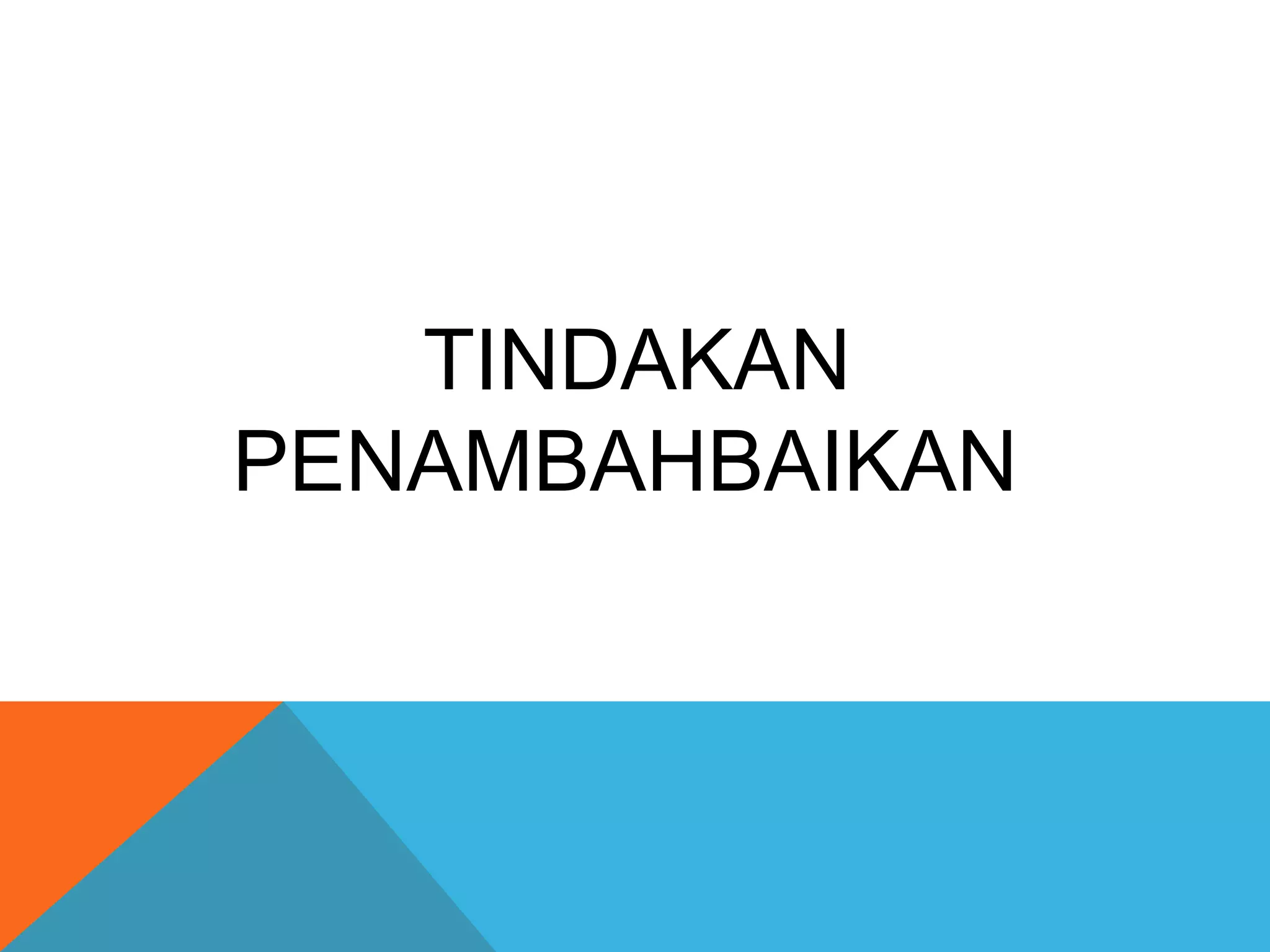 TINDAKAN 
PENAMBAHBAIKAN 
 