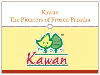 Kawan
The Pioneers of Frozen Paratha
 