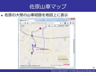 TOKYO JOHO UNIVERSITYTOKYO UNIVERSITY OF INFORMATION SCIENCES
佐原山車マップ
 佐原の大祭の山車経路を地図上に表示
25
 