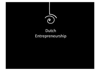 Dutch	
  
Entrepreneurship	
  




Guy Kawasaki
 