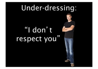 Under-dressing:


   I don t
respect you
 