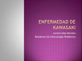 Lorena Islas Morales
Residente de Infectología Pediátrica
 