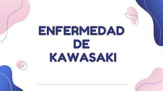 ENFERMEDAD
DE
KAWASAKI
 