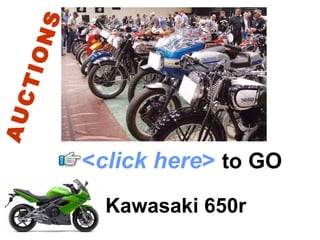 Kawasaki 650r < click here >   to   GO AUCTIONS 