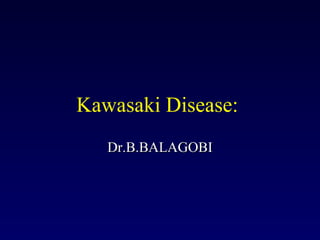 Kawasaki Disease:
   Dr.B.BALAGOBI
 