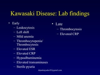 Kawasaki Disease: Lab findings
• Early
– Leukocytosis
– Left shift
– Mild anemia
– Thrombocytopenia/
Thrombocytosis
– Elev...