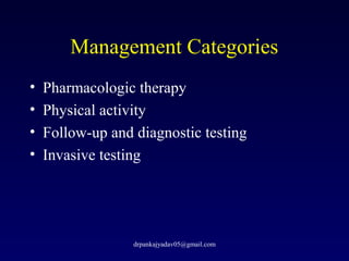 Management Categories
• Pharmacologic therapy
• Physical activity
• Follow-up and diagnostic testing
• Invasive testing
dr...