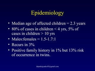 Epidemiology
• Median age of affected children = 2.3 years
• 80% of cases in children < 4 yrs, 5% of
cases in children > 1...