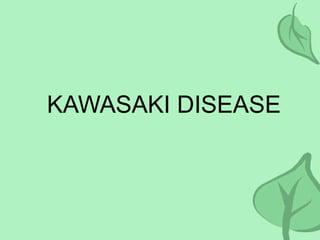 KAWASAKI DISEASE
 
