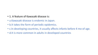 • 9. The following are true in the treatment of Kawasaki disease except:
• a.Patients treated with IVIG should have MMR an...