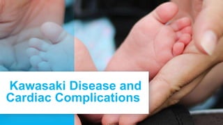 Kawasaki Disease and
Cardiac Complications
 