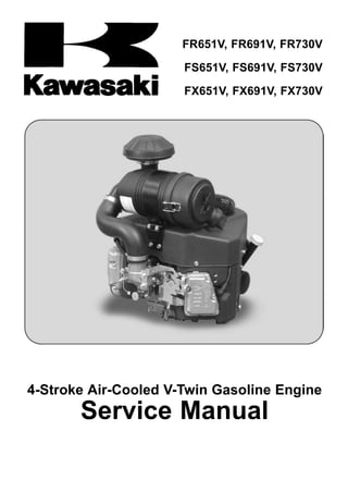 FR651V, FR691V, FR730V
FS651V, FS691V, FS730V
FX651V, FX691V, FX730V
4-Stroke Air-Cooled V-Twin Gasoline Engine
Service Manual
 