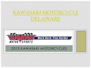 KAWASAKI MOTORCYCLE
     DELAWARE




2013 KAWASAKI MOTORCYCLES
 