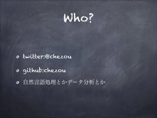 Who?

twitter:@chezou
github:chezou
自然言語処理とかデータ分析とか

 